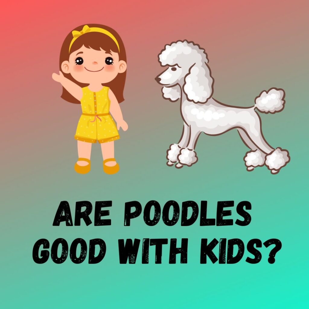 Are Poodles Good With Kids